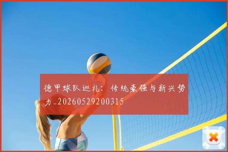 德甲球队巡礼：传统豪强与新兴势力_20260529200315