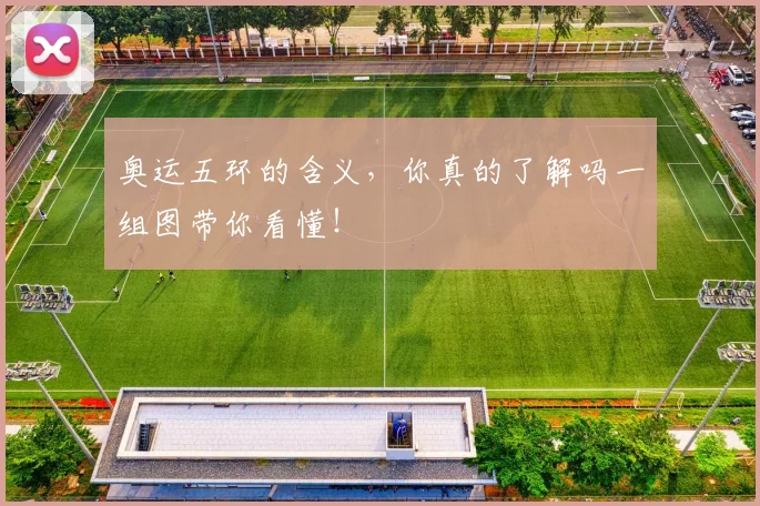 奥运五环的含义，你真的了解吗一组图带你看懂！