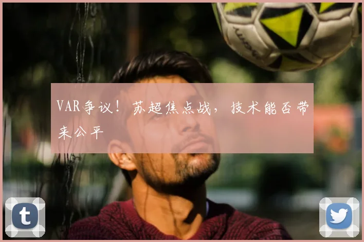 VAR争议！苏超焦点战，技术能否带来公平