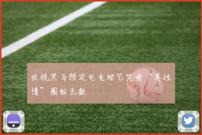 收视黑马预定电竞综艺凭借“真性情”圈粉无数