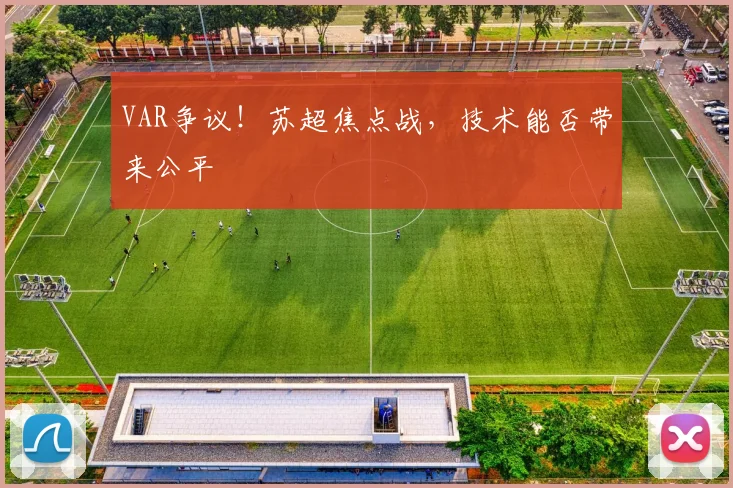VAR争议！苏超焦点战，技术能否带来公平