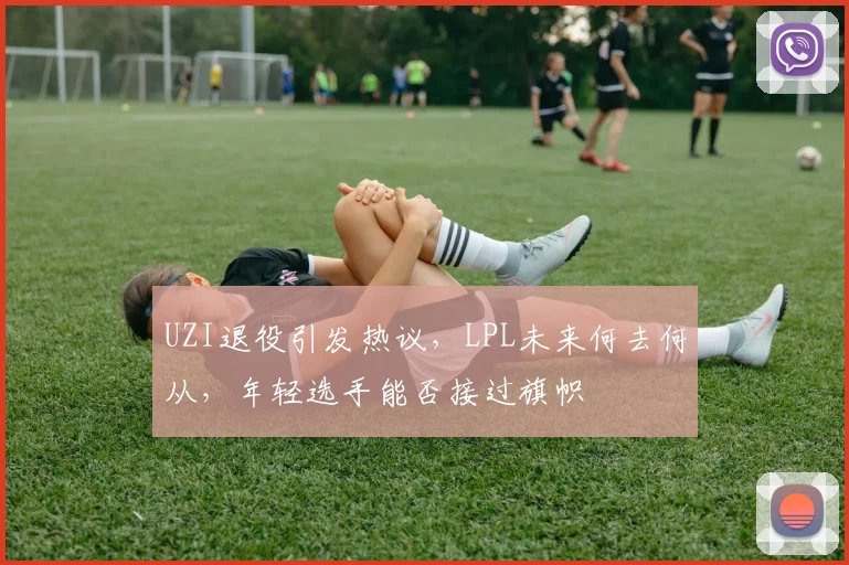 UZI退役引发热议，LPL未来何去何从，年轻选手能否接过旗帜