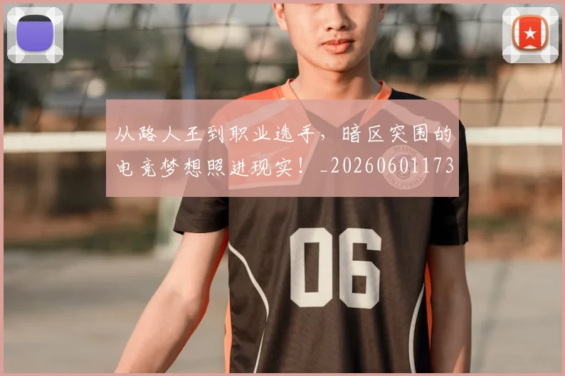 从路人王到职业选手，暗区突围的电竞梦想照进现实！_20260601173239