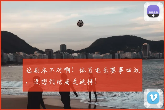 这剧本不对啊！体育电竞赛事回放，没想到结局是这样！