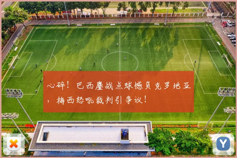 心碎！巴西鏖战点球憾负克罗地亚，梅西怒吼裁判引争议！